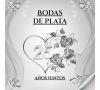 Bodas de plata - 25 años juntos: Libro de Firmas y Recuerdos - Celebra 25 años de amor con dedicatorias, mensajes y fotos de tus invitados. Un recuerdo inolvidable de vuestras Bodas de Plata.