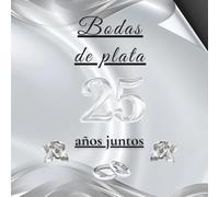 Bodas de plata - 25 años juntos: Libro de Firmas y Recuerdos - Celebra 25 años de amor con dedicatorias, mensajes y fotos de tus invitados. Un recuerdo inolvidable de vuestras Bodas de Plata.