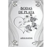 Bodas de plata - 25 años juntos: Libro de Firmas y Recuerdos - Celebra 25 años de amor con dedicatorias, mensajes y fotos de tus invitados. Un recuerdo inolvidable de vuestras Bodas de Plata.
