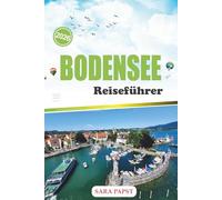 BODENSEE REISEFÜHRER 2026: Eine Reise entlang Europas Alpenküsten: Zeitlose Städte, sanfte Gewässer und malerischer Horizont
