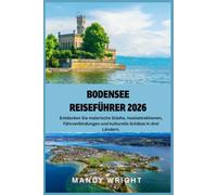 BODENSEE REISEFÜHRER 2026: Entdecken Sie malerische Städte, Inselattraktionen, Fährverbindungen und kulturelle Schätze in drei Ländern.