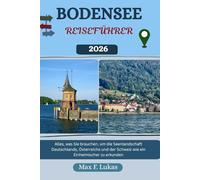 BODENSEE REISEFÜHRER: Alles, was Sie brauchen, um die Seenlandschaft Deutschlands, Österreichs und der Schweiz wie ein Einheimischer zu erkunden (Max Lukas der Reisende GR)