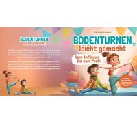 Bodenturnen leicht gemacht - Vom Anfänger bis zum Profi: Der sichere Einstieg für zu Hause: Schritt-für-Schritt-Anleitungen mit farbigen Illustrationen für die ersten Turnerfolge