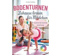 Bodenturnen zuhause lernen für Mädchen: So gelingt der perfekte Einstieg ins Turnen - garantiert! Mit anfängerfreundlichen Schritt-für-Schritt-Anleitungen in Farbe | inkl. kindgerechtem Trainingsplan