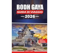 BODH GAYA GUIDA DI VIAGGIO 2026: Esplorare templi sacri, centri di meditazione, percorsi di pellegrinaggio, monumenti storici, tradizioni culturali, ... e spunti pratici per un viaggio significativo