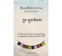 Bodhicitta (བྱང་ཆུབ་སེམས་): The Open Heart: A Tibetan Path to Expanding Compassion Beyond the Self