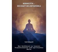 Bodhicitta - Die Kraft des Mitgefühls: Der Schlüssel zu innerer Transformation und spiritueller Reife
