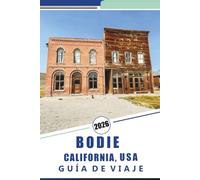 BODIE CALIFORNIA, USA GUÍA DE VIAJE 2026: Explore los pueblos fantasmas: una guía completa de la historia, los tesoros ocultos y los senderos panorámicos de Sierra Nevada de California