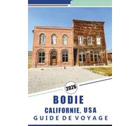 BODIE CALIFORNIE, USA GUIDE DE VOYAGE 2026: Explorez les villes fantômes: un guide complet de l'histoire, des trésors cachés et des sentiers pittoresques de la Sierra Nevada en Californie