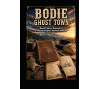 BODIE GHOST TOWN Sheriff John's Journal of Frontier Recipes, Survival, and Life (Bodie Ghost Town: Inside or Beyond the Fence)