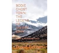 BODIE GHOST TOWN: THE LEGEND OF SHERIFF JOHN: Inside or Beyond the Fence: 3 (Bodie Ghost Town: Inside or Beyond the Fence)