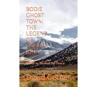 BODIE GHOST TOWN: THE LEGEND OF SHERIFF JOHN: Inside or Beyond the Fence (Bodie Ghost Town: Tombstones, Myths, and Legends of the Wild West: Inside or Beyond the Fence)