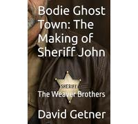 Bodie Ghost Town: The Making of Sheriff John: The Weaver Brothers (Bodie Ghost Town: Inside or Beyond the Fence)