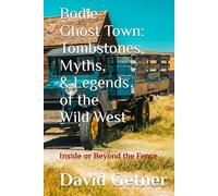 Bodie Ghost Town: Tombstones, Myths, and Legends of the Wild West: Inside or Beyond the Fence (Bodie Ghost Town: Inside or Beyond the Fence)