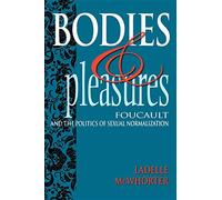 Bodies and Pleasures: Foucault and the Politics of Sexual Normalization