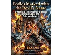 Bodies Marked with the Devil’s Name: Witchcraft Trials Women's Bodies as Sites of Male Social and Religious Control