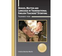 Bodies, Matter and Language in Transnational English Teachers’ Storying: Tejiendo vida: 35 (Critical Language and Literacy Studies)