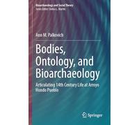 Bodies, Ontology, and Bioarchaeology: Articulating 14th Century Life at Arroyo Hondo Pueblo (Bioarchaeology and Social Theory)