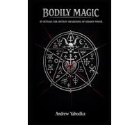 BODILY MAGIC: 40 RITUALS FOR INSTANT AWAKENING OF HIDDEN POWER (THE MAGICAL SCHOOL OF POWER COMMAND: THE FORBIDDEN SYSTEM OF ABSOLUTE CONTROL)
