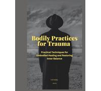 Bodily Practices for Trauma: Practical Techniques for Embodied Healing and Restoring Inner Balance