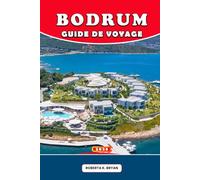 BODRUM GUIDE DE VOYAGE 2026: Conseils d'initiés, randonnées pittoresques, cuisine locale, festivals et trésors cachés pour une aventure égéenne inoubliable