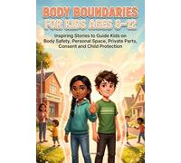 Body Boundaries For Kids Ages 8-12: Inspiring Short Stories To Guide Kids On Body Safety, Personal Space, Secrets, Private Parts, Consent And Child Protection