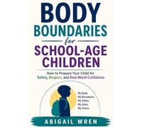 Body Boundaries for School- Age Children: How to Prepare Your Child for Safety, Respect, and Real-World Confidence