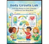 Body Circuits Lab: A 60-Day Mission to Help Kids Ages 6-10 Calm, Energise & Balance Their Body Brain
