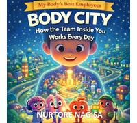 BODY CITY: How the Team Inside You Works Every Day (My Body’s Best Employees)