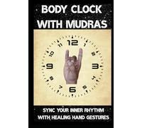 Body Clock with Mudras: Sync Your Inner Rhythm with Healing Hand Gestures (holistic healing)