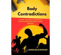 Body Contradictions: For Male Tech/Finance Biohackers, 25-45, Fearing Ethical Debt In Their Upgrades (The Unbeatable Lawyer Collection: The Forbidden Playbooks of Legal Domination)