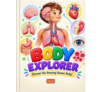 BODY EXPLORER: 100 Pages of Fascinating Facts, Fun Activities & Amazing Body Discoveries