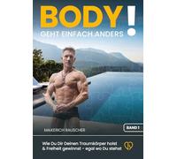 BODY Geht einfach.Anders!: Wie Du Dir Deinen Traumkörper holst & Freiheit gewinnst - egal wo Du stehst