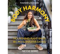 Body Harmony: Nourishing, Plant-Based Recipes for Intuitive Eating