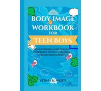 BODY IMAGE WORKBOOK FOR TEEN BOYS: YOUR PERSONAL GUIDE TO BUILD CONFIDENCE, DITCH THE PRESSURE, AND OWN YOUR STRENGTH