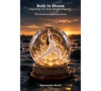 Body in Bloom: Supporting Your Body Through Pregnancy (The Conscious Beginning)