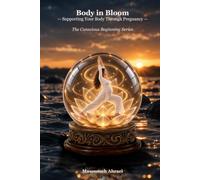 Body in Bloom: Supporting Your Body Through Pregnancy (The Conscious Beginning)