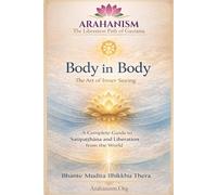 Body in Body: The Art of Inner Seeing: A Complete Guide to Satipaṭṭhāna and Liberation from the World (The Liberation Path of Gautama, the Supreme Arahant)