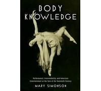 Body Knowledge: Performance, Intermediality, And American Entertainment At The Turn Of The Twentieth Century