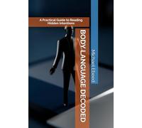 BODY LANGUAGE DECODED: A Practical Guide to Reading Hidden Intentions