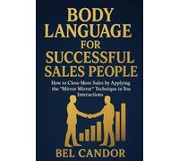BODY LANGUAGE FOR SUCCESSFUL SALESPEOPLE: How to close more sales by applying the "Mirror Mirror" technique in your interactions.
