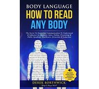 Body Language How to Read Any Body - The Secret To Nonverbal Communication To Understand & Influence In, Business, Sales, Online, Presenting & Public Speaking, Healthcare, Attraction & Seduction
