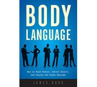 Body Language: How to Read Others, Detect Deceit, and Convey the Right Message