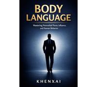 BODY LANGUAGE: Mastering Nonverbal Power, Influence, and Human Behavior
