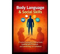 Body Language & Social Skills: A Practical Handbook for Reading People, Leading with Presence, and Connecting with Confidence