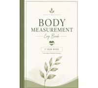 Body Measurement Log Book: Mind, Body, and Progress: A 2-Year Wellness and Measurement Log. Track Your Progress, Celebrate Your Strength!