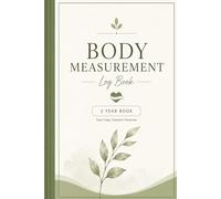 Body Measurement Log Book: Mind, Body, and Progress: A 2-Year Wellness and Measurement Log. Track Your Progress, Celebrate Your Strength!
