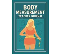 Body Measurement Tracker Journal: Track Weight, Body Fat, and Fitness Goals - Weekly Body Measurement Logbook for Your Health Journey