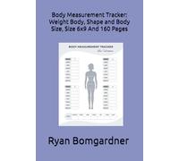 Body Measurement Tracker: Weight Body, Shape and Body Size, Size 6x9 And 160 Pages