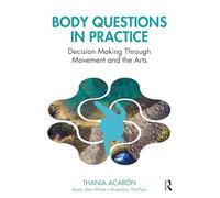 Body Questions in Practice: Decision-Making Through Movement and the Arts